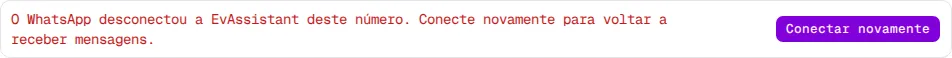 Aviso O WhatsApp desconectou a EvAssistant deste número com o botão Conectar novamente.